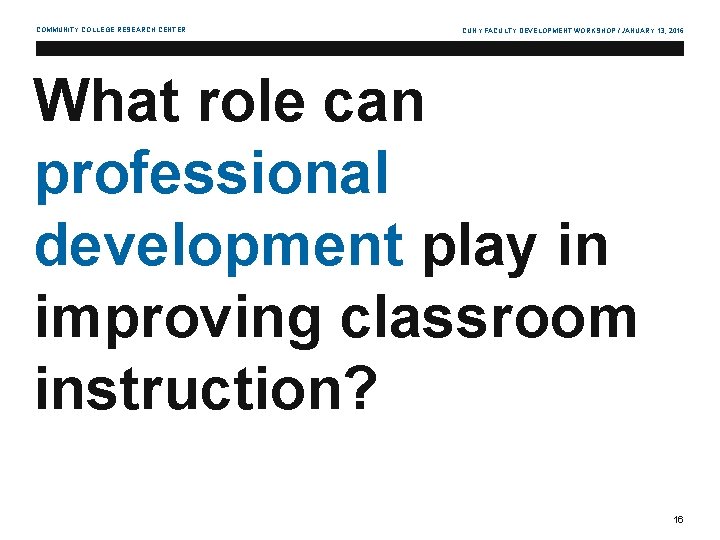 COMMUNITY COLLEGE RESEARCH CENTER CUNY FACULTY DEVELOPMENT WORKSHOP / JANUARY 13, 2016 What role