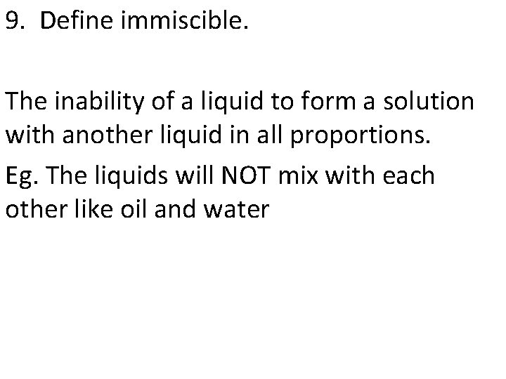 9. Define immiscible. The inability of a liquid to form a solution with another