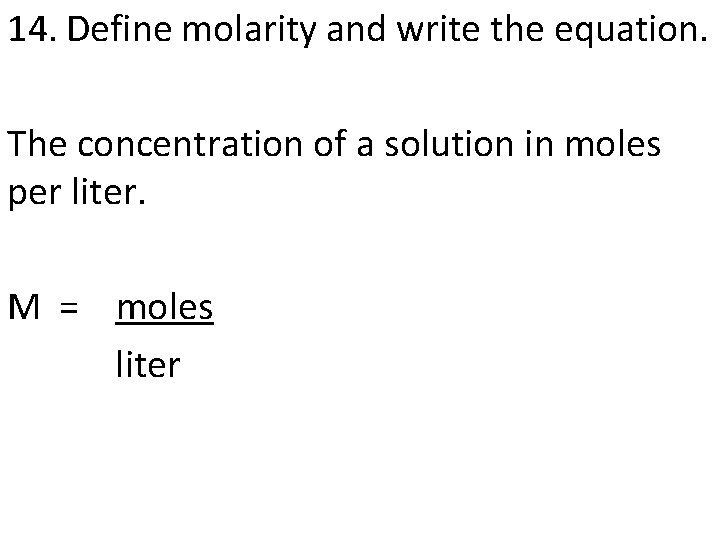 14. Define molarity and write the equation. The concentration of a solution in moles