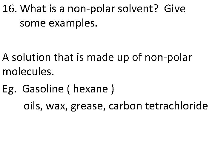 16. What is a non-polar solvent? Give some examples. A solution that is made