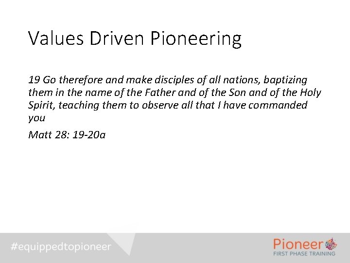 Values Driven Pioneering 19 Go therefore and make disciples of all nations, baptizing them