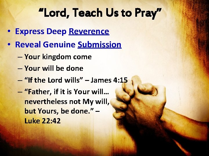 “Lord, Teach Us to Pray” • Express Deep Reverence • Reveal Genuine Submission –