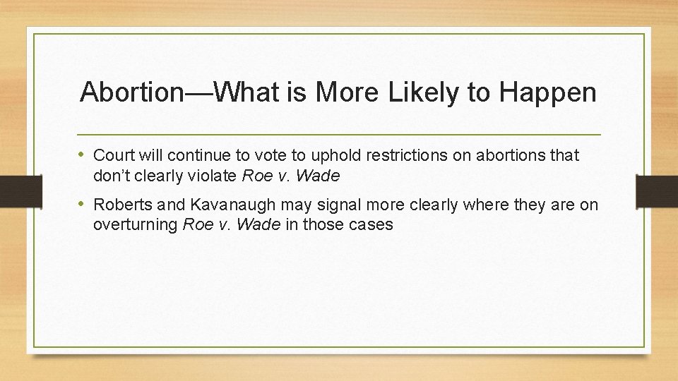 Abortion—What is More Likely to Happen • Court will continue to vote to uphold
