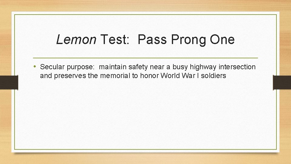 Lemon Test: Pass Prong One • Secular purpose: maintain safety near a busy highway
