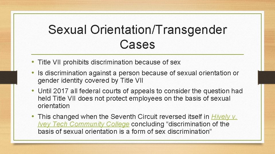 Sexual Orientation/Transgender Cases • Title VII prohibits discrimination because of sex • Is discrimination