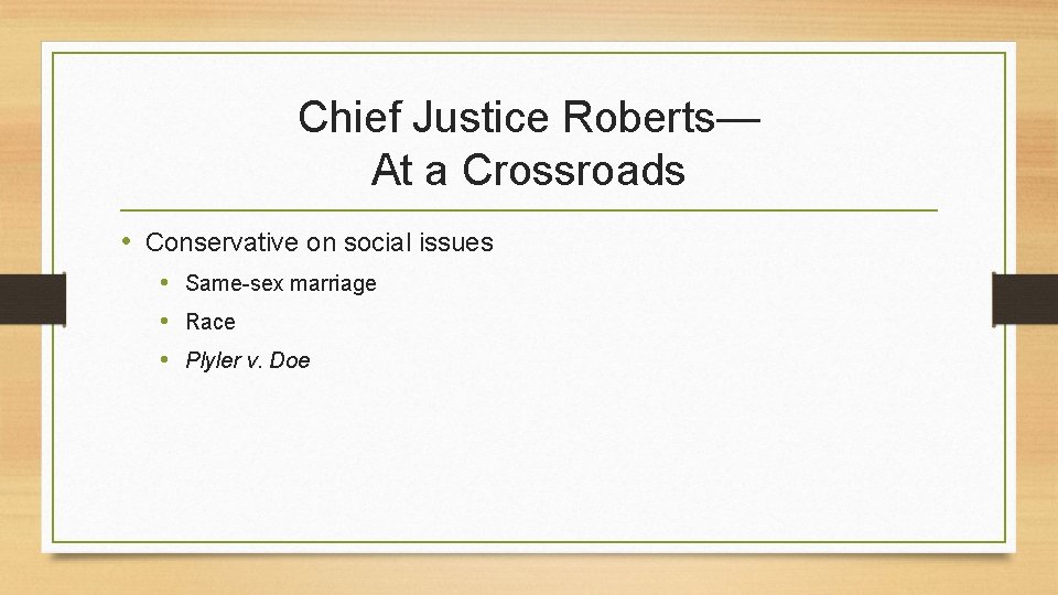 Chief Justice Roberts— At a Crossroads • Conservative on social issues • Same-sex marriage