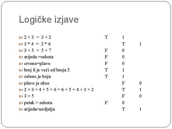 Logičke izjave 2+3 = 3+2 T 3*4 = 2*6 3+5 > 5+7 srijeda =subota