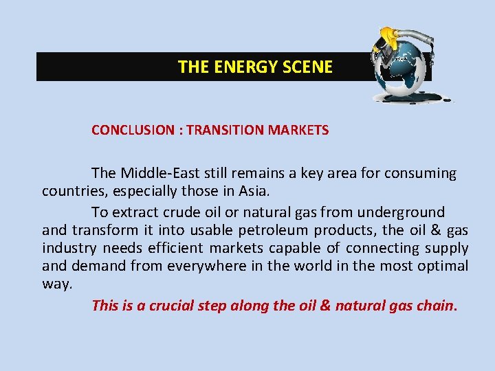 THE ENERGY SCENE CONCLUSION : TRANSITION MARKETS The Middle-East still remains a key area