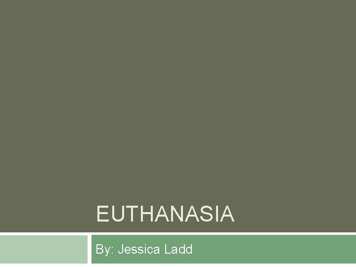 EUTHANASIA By: Jessica Ladd 