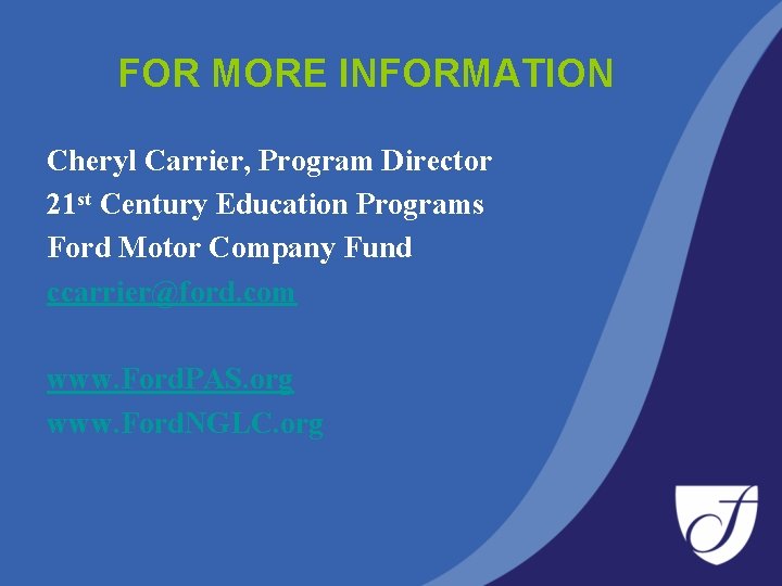 FOR MORE INFORMATION Cheryl Carrier, Program Director 21 st Century Education Programs Ford Motor