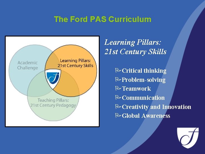 The Ford PAS Curriculum Learning Pillars: 21 st Century Skills PCritical thinking PProblem-solving PTeamwork