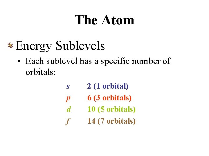 The Atom Energy Sublevels • Each sublevel has a specific number of orbitals: s