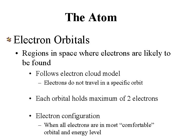 The Atom Electron Orbitals • Regions in space where electrons are likely to be
