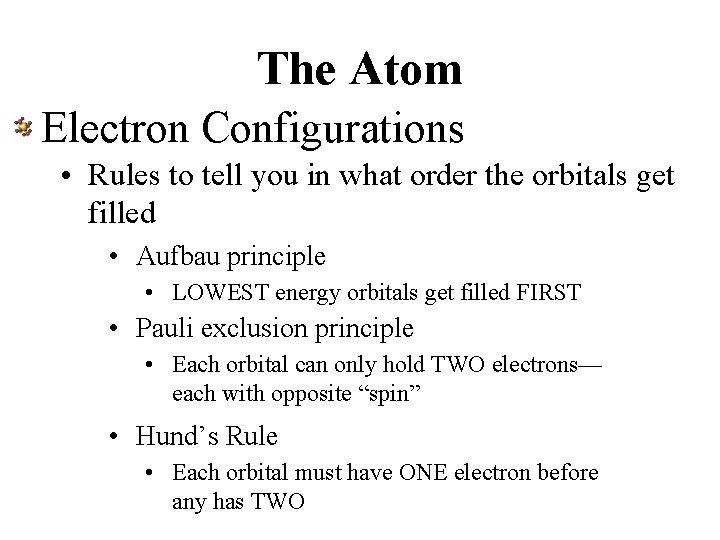 The Atom Electron Configurations • Rules to tell you in what order the orbitals