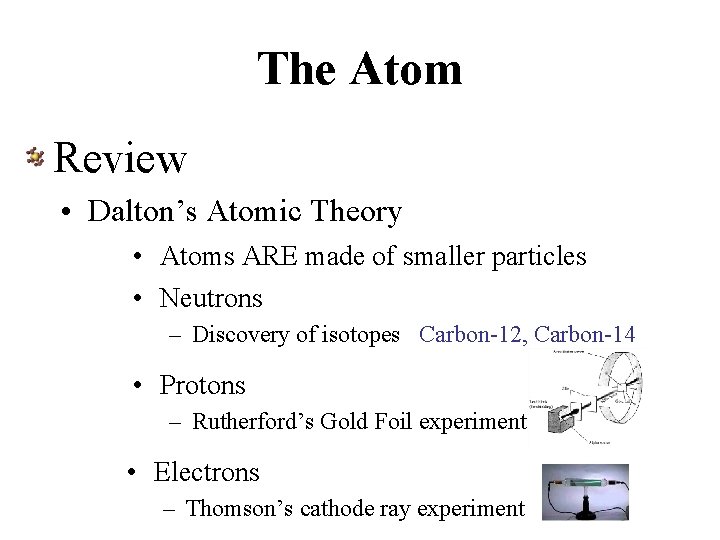 The Atom Review • Dalton’s Atomic Theory • Atoms ARE made of smaller particles