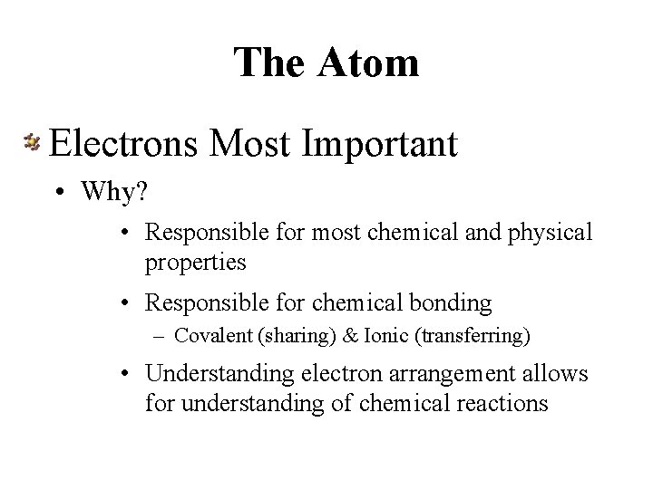 The Atom Electrons Most Important • Why? • Responsible for most chemical and physical