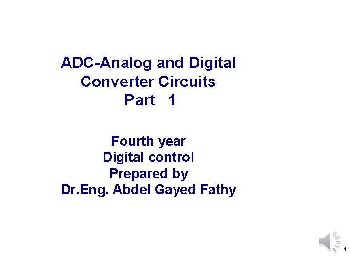 ADC-Analog and Digital Converter Circuits Part 1 Fourth year Digital control Prepared by Dr.