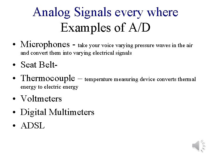 Analog Signals every where Examples of A/D • Microphones - take your voice varying