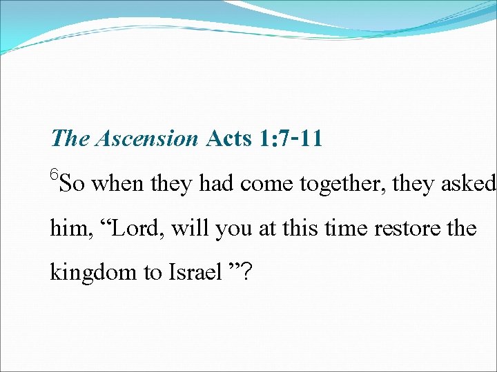 The Ascension Acts 1: 7 -11 6 So when they had come together, they