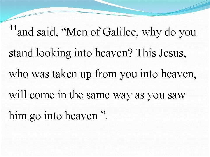 11 and said, “Men of Galilee, why do you stand looking into heaven? This