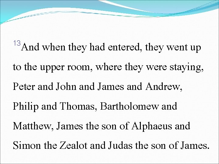 13 And when they had entered, they went up to the upper room, where