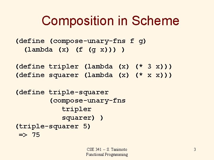 Composition in Scheme (define (compose-unary-fns f g) (lambda (x) (f (g x))) ) (define