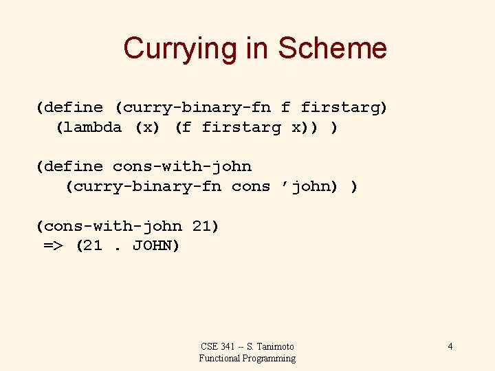 Currying in Scheme (define (curry-binary-fn f firstarg) (lambda (x) (f firstarg x)) ) (define