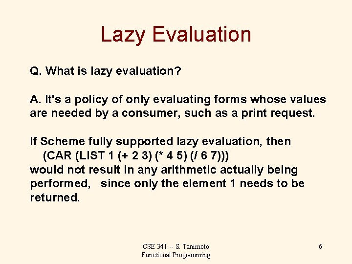 Lazy Evaluation Q. What is lazy evaluation? A. It's a policy of only evaluating