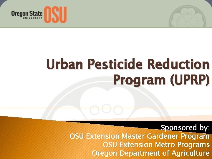 Urban Pesticide Reduction Program (UPRP) Sponsored by: OSU Extension Master Gardener Program OSU Extension