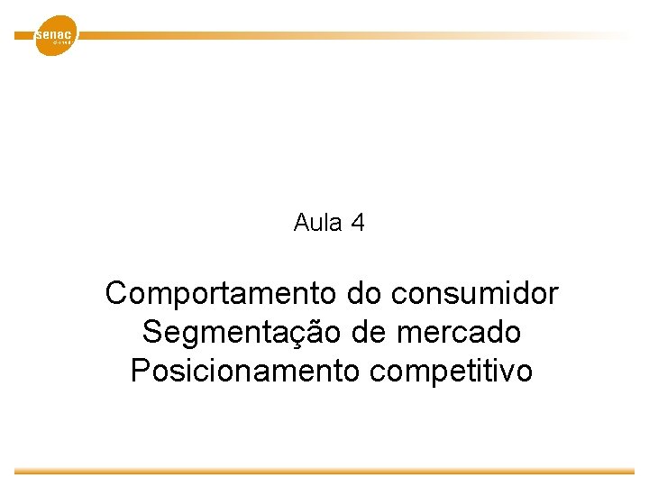 Aula 4 Comportamento do consumidor Segmentação de mercado Posicionamento competitivo 