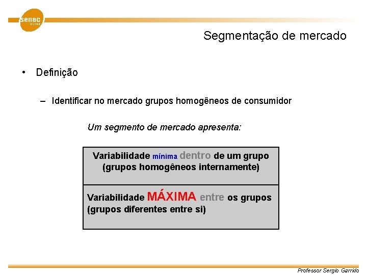 Segmentação de mercado • Definição – Identificar no mercado grupos homogêneos de consumidor Um