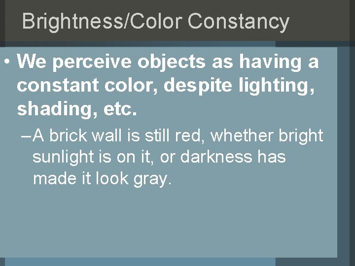 Brightness/Color Constancy • We perceive objects as having a constant color, despite lighting, shading,
