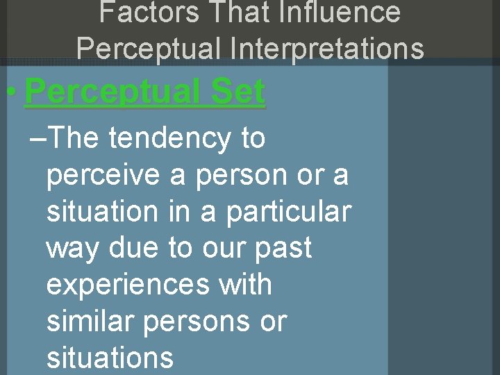 Factors That Influence Perceptual Interpretations • Perceptual Set –The tendency to perceive a person