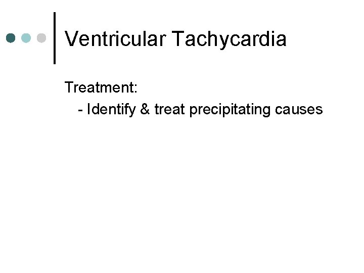 Ventricular Tachycardia Treatment: - Identify & treat precipitating causes 