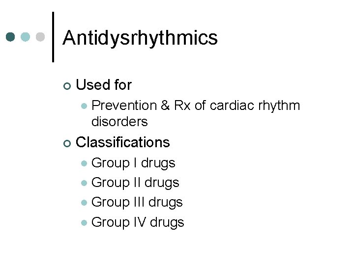 Antidysrhythmics ¢ Used for l ¢ Prevention & Rx of cardiac rhythm disorders Classifications