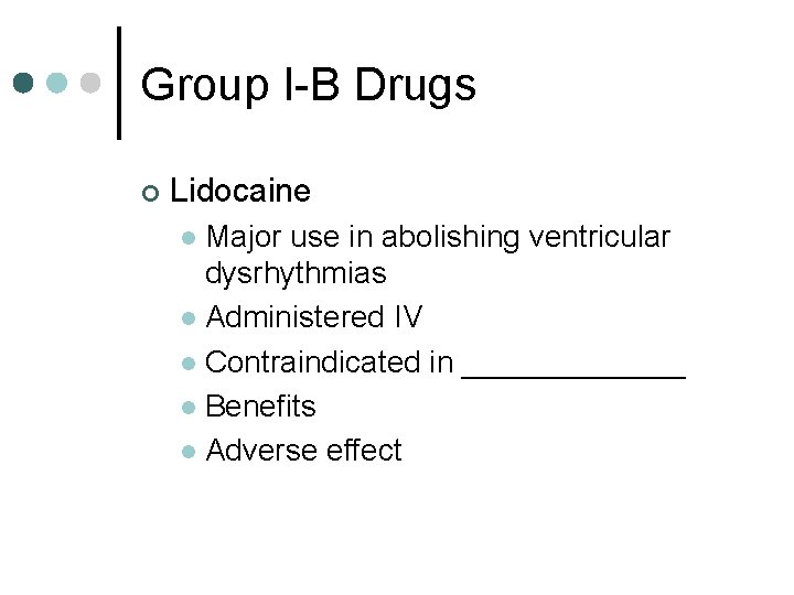 Group I-B Drugs ¢ Lidocaine Major use in abolishing ventricular dysrhythmias l Administered IV