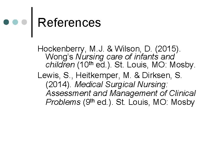 References Hockenberry, M. J. & Wilson, D. (2015). Wong’s Nursing care of infants and