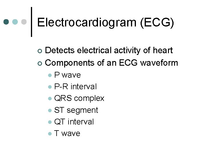 Electrocardiogram (ECG) Detects electrical activity of heart ¢ Components of an ECG waveform ¢