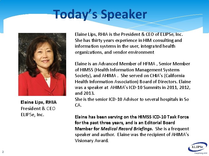 Today’s Speaker Elaine Lips, RHIA is the President & CEO of ELIPSe, Inc. She