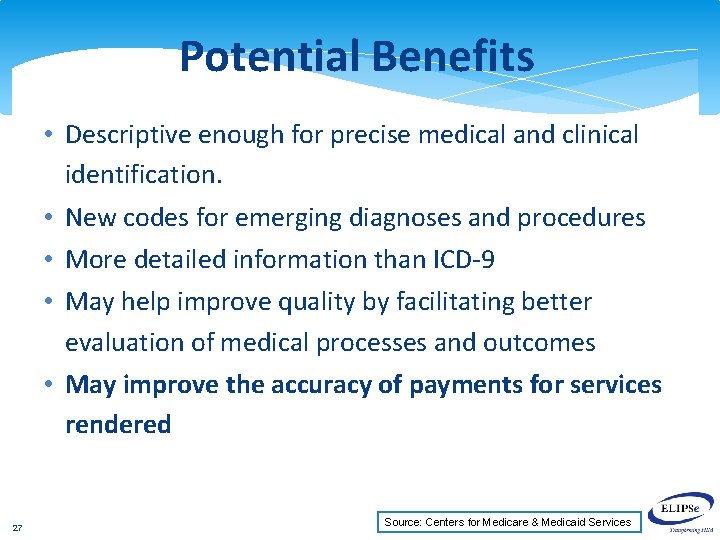 Potential Benefits • Descriptive enough for precise medical and clinical identification. • New codes