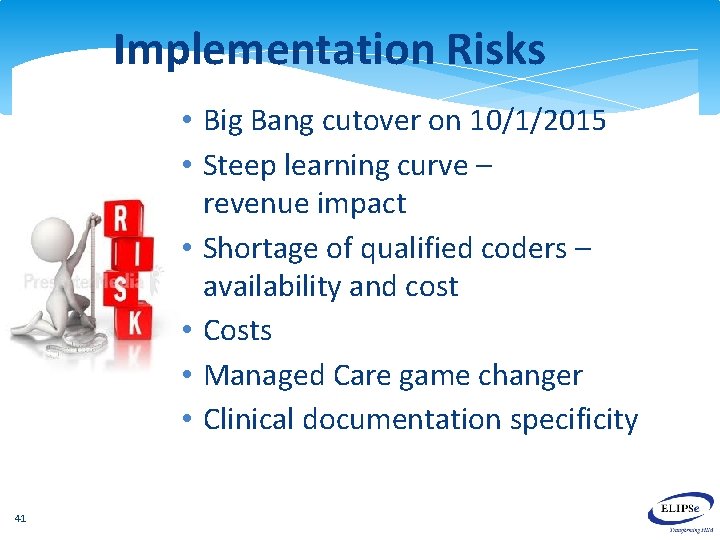 Implementation Risks • Big Bang cutover on 10/1/2015 • Steep learning curve – revenue
