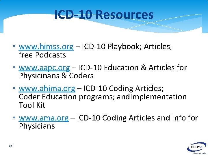 ICD-10 Resources • www. himss. org – ICD-10 Playbook; Articles, free Podcasts • www.
