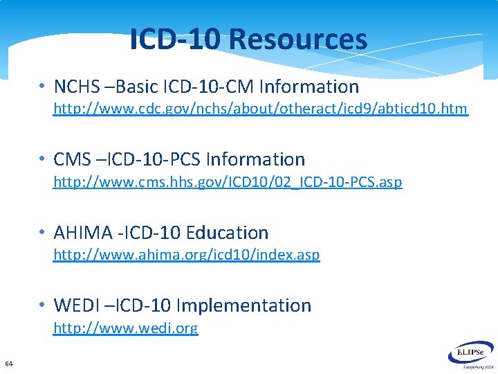 ICD-10 Resources • NCHS –Basic ICD-10 -CM Information http: //www. cdc. gov/nchs/about/otheract/icd 9/abticd 10.