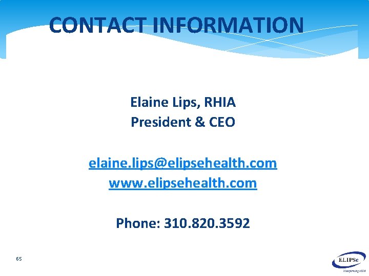 CONTACT INFORMATION Elaine Lips, RHIA President & CEO elaine. lips@elipsehealth. com www. elipsehealth. com