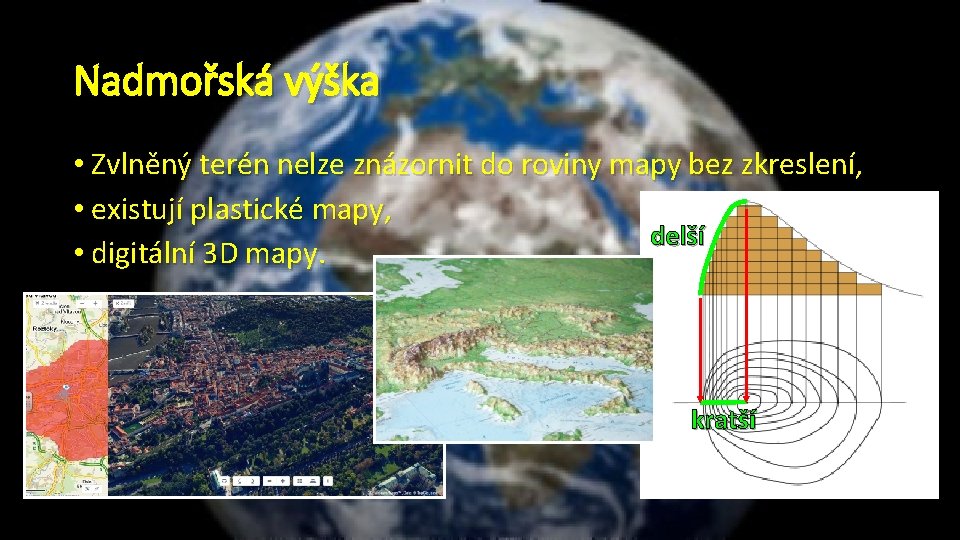 Nadmořská výška • Zvlněný terén nelze znázornit do roviny mapy bez zkreslení, • existují