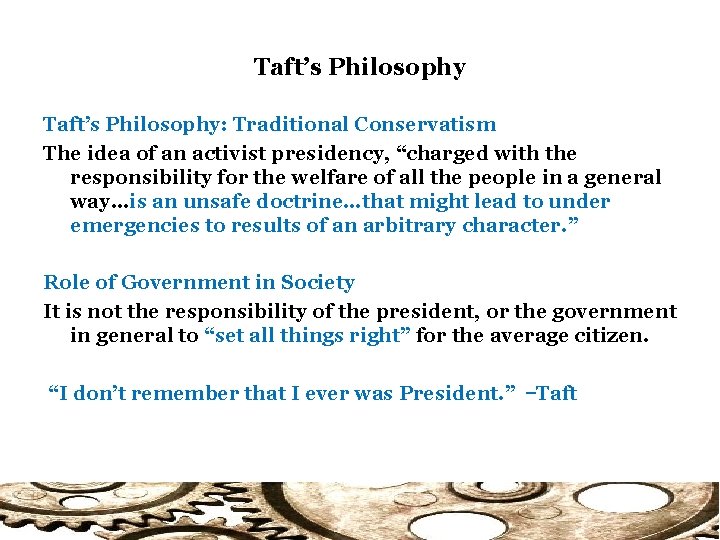 Taft’s Philosophy: Traditional Conservatism The idea of an activist presidency, “charged with the responsibility