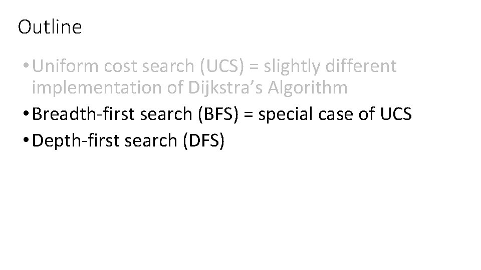 Outline • Uniform cost search (UCS) = slightly different implementation of Dijkstra’s Algorithm •