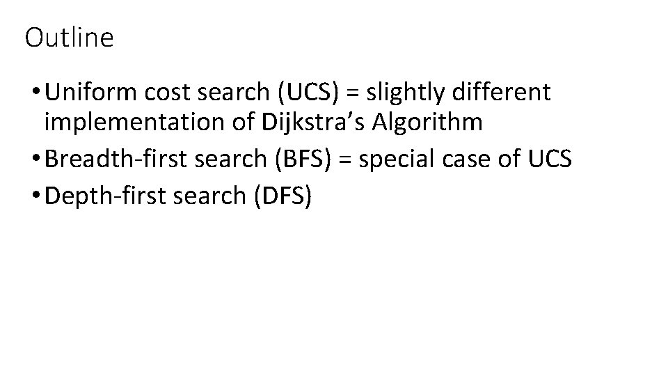Outline • Uniform cost search (UCS) = slightly different implementation of Dijkstra’s Algorithm •