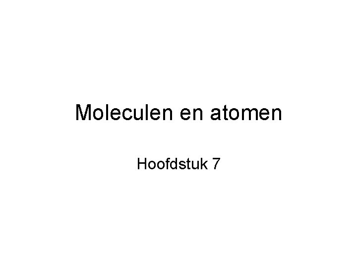 Moleculen en atomen Hoofdstuk 7 