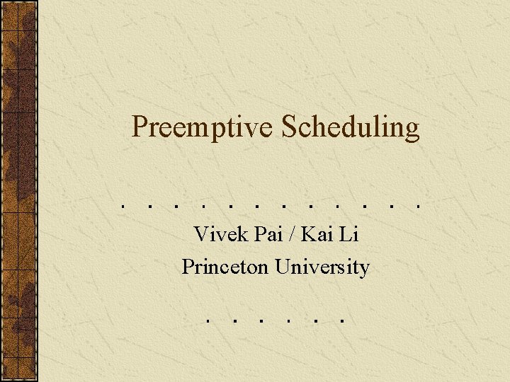 Preemptive Scheduling Vivek Pai / Kai Li Princeton University 